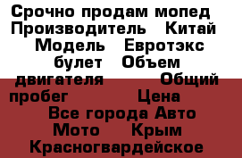 Срочно продам мопед › Производитель ­ Китай › Модель ­ Евротэкс булет › Объем двигателя ­ 150 › Общий пробег ­ 2 500 › Цена ­ 38 000 - Все города Авто » Мото   . Крым,Красногвардейское